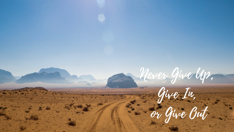 0326 Never Give Up Give In or Give Out