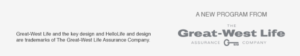 Great-West Life and the key design and HelloLife and design are trademarks of The Great-West Life Assurance Company.