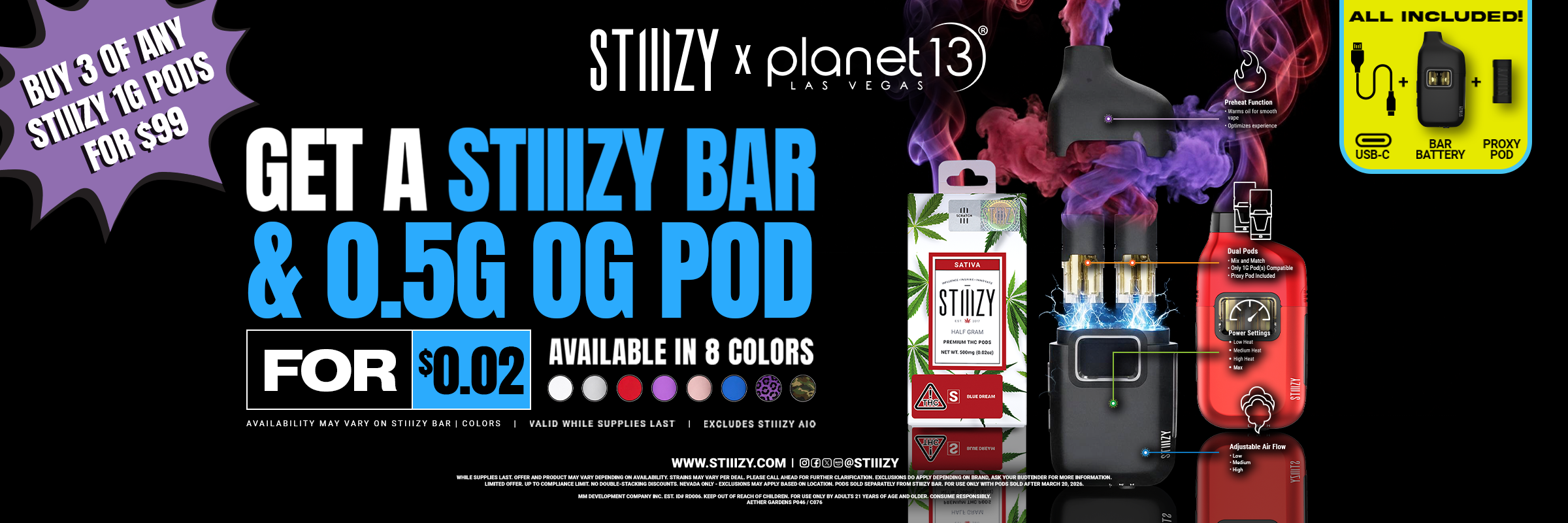 Get a Stiiizy bar & 0.5g og pod for $0.02. Buy 3 of any Stiiizy 1g pods for $99