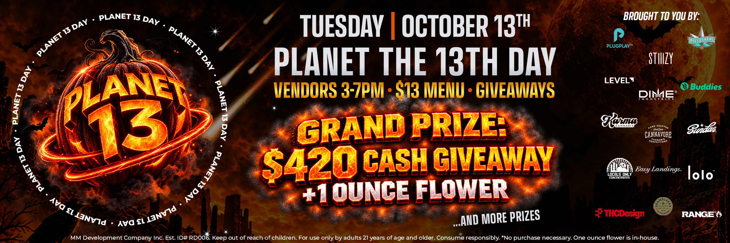 Planet the 13th day Tuesday october 13th. Vendors 3-7pm, $13 menu, giveaways. Grandprize: 420 cash giveaway + 1 ounce flower