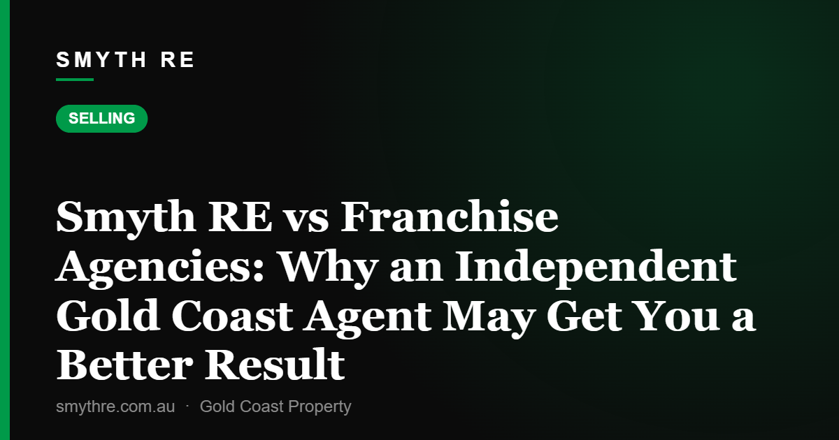 Smyth RE vs Franchise Agencies: Why an Independent Gold Coast Agent May Get You a Better Result
