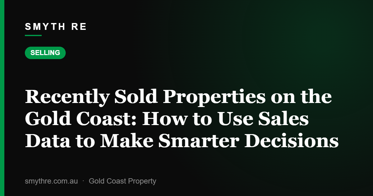 Recently Sold Properties on the Gold Coast: How to Use Sales Data to Make Smarter Decisions