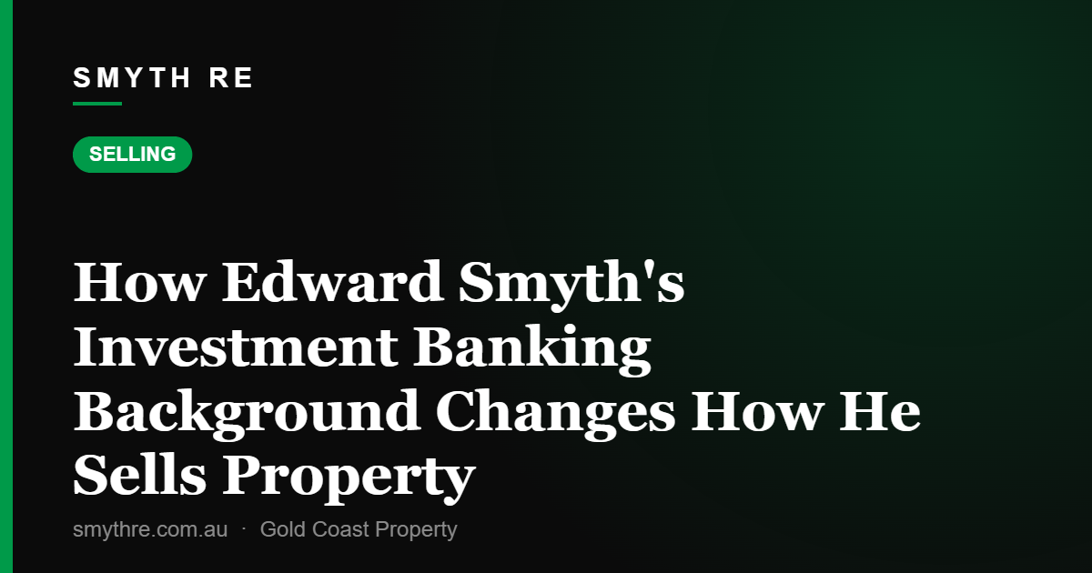 How Edward Smyth's Investment Banking Background Changes How He Sells Property