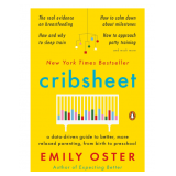 Cribsheet: A Data-Driven Guide to Better, More Relaxed Parenting, from Birth to Preschool 