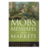 Mobs, Messiahs, and Markets: Surviving the Public Spectacle in Finance and Politics Hardcover – Illu