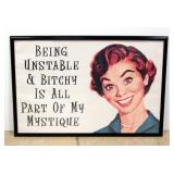 Being Unstable & Bitchy Is All Part Of My Mystique Funny Sign Framed 36.5"W x 25.5"H Being Unstable & Bitchy Is All Part Of My Mystique Funny Sign Framed 36.5"W x 25.5"H