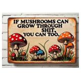 If Mushrooms Can Grow Through Shit, You Can Too 8" x 12" Metal Sign - Brand New
