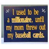 "I used to be a millionaire, until my mom threw out my baseball cards." Wooden Sign