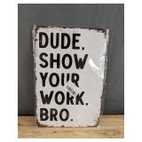 Dude, Show Your Work Tin Sign, 8" x 12" - Brand New