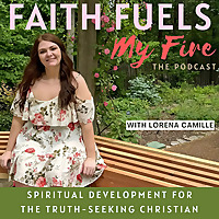 Faith Fuels My Fire: The Podcast-Spiritual Development, Spiritual Growth, Bible Study, Prayer, Discernment, & Transformation