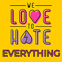 We Love to Hate Everything: Your Weekly Pop Culture Roast