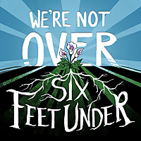 We're Not Over Six Feet Under