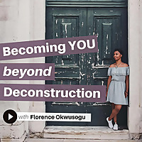 Becoming YOU Beyond Deconstruction