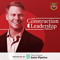 The Construction Leadership Podcast: Executive Strategies to Build Elite Teams & Consistently Deliver On-Time, Under Budget