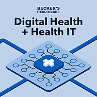 Becker’s Healthcare Digital Health + Health IT