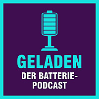 Geladen - der Batteriepodcast zur Energiewende