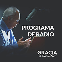Gracia a Vosotros: Podcast del Programa Radial