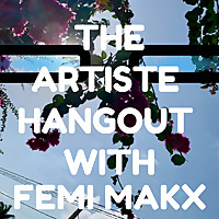 Artiste Hangout with Femi Makx