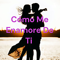 Cómo Me Enamore De Ti