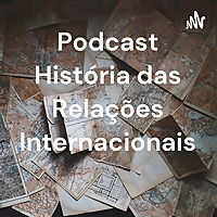 Podcast História das Relações Internacionais