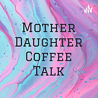 Mother Daughter Coffee Talk