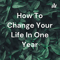 How To Change Your Life In One Year
