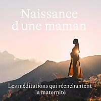 Naissance d'une Maman, les méditations qui réenchantent la grossesse, l'accouchement et le post-partum