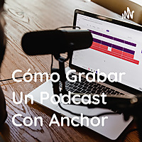 Cómo Grabar Un Podcast Con Anchor