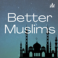Better Muslims Podcast