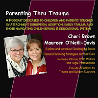 Parenting Thru Trauma - A Podcast on Attachment Trauma for Parents, Professionals and Policymakers