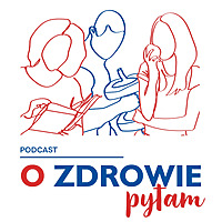O zdrowie pytam...