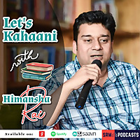Let's Kahaani with Himanshu Rai