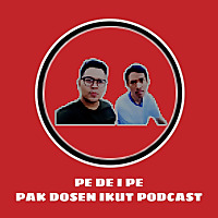 PE DE I PE (PAK DOSEN IKUT PODCAST)