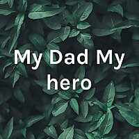 My Dad My hero