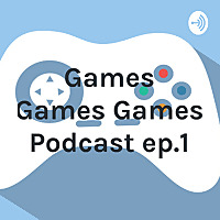 Games Games Games Podcast ep.1