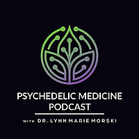 Psychedelic Medicine Podcast with Dr. Lynn Marie Morski