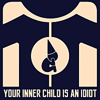 Your Inner Child Is An Idiot