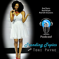 Trending Topics with Toni Payne | Podcast