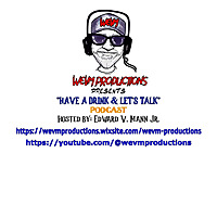 WEVM Productions Presents: "Have a Drink & Let's Talk"  Hosted by: Edward V. Mann Jr.