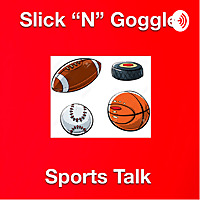 Slick “N” Goggle Sports talk