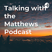 Talking with the Matthews Podcast