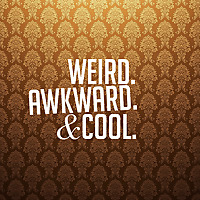 Weird, Awkward, and Cool