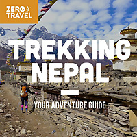 Trekking Nepal: Your Adventure Guide (A Zero To Travel Podcast Series)