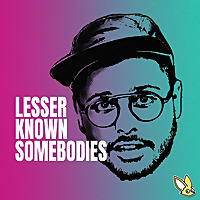 Lesser Known Somebodies