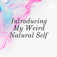 Introducing My Weird Natural Self