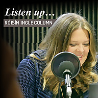 Listen up: the Roisin Ingle column
