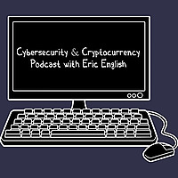 Cybersecurity & Cryptocurrency Podcast with Eric English