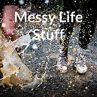 Messy Life Stuff
