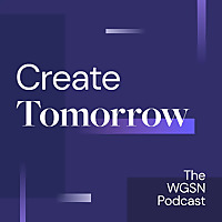 Create Tomorrow, The WGSN Podcast