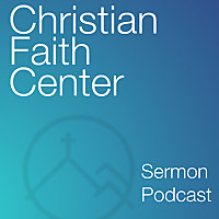 Christian Faith Center Sermon Podcasts